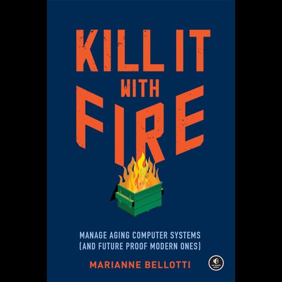 Kill It with Fire: Managing Aging Computer Systems (and Future Proof Modern Ones - Picture 1 of 5